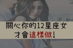 在乎你的表現，看出來了嗎？愛你的12星座女都是用這樣「可愛方式」關心你！