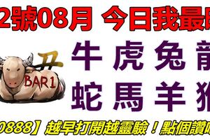 02號08月，今日我最旺！牛虎兔龍蛇馬羊猴！【20888】越早打開越靈驗！點個讚吧！