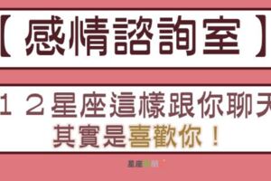 【感情諮詢室】１２星座這樣跟你聊天其實是「喜歡你」！不喜歡你就會有「這種表現」！