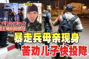 泰軍人濫射20死31傷暴走兵母親現身苦勸兒子快投降!