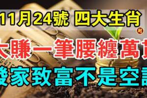 11月24號大賺一筆腰纏萬貫的生肖，發家致富不是空談