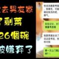 「第一次去男友家，吃了剩菜，洗了26個碗，還是被嫌棄了」