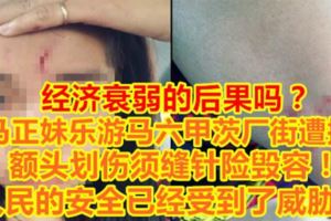 【經濟衰弱的後果嗎？】大馬正妹樂游馬六甲茨廠街遭攫奪額頭劃傷須縫針險毀容！人民的安全已經受到了威脅！
