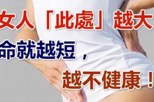 女人「此處」越大，命就越短，越不健康！