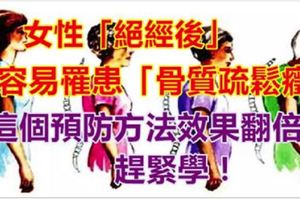 女性「絕經後」更容易罹患「骨質疏鬆癥」！不經意的跌倒都會骨折...這個預防方法效果翻倍，趕緊學！