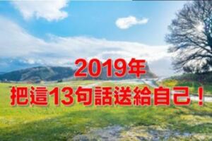 2019年，把這13句話送給自己！(值得一讀)