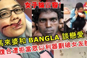 馬來婆和BANGLA談戀愛！對方求復合遭拒，女子當眾被毀容！