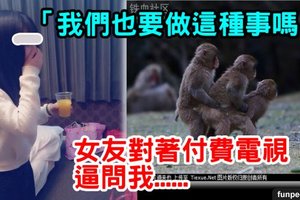 「我們也要做這種事嗎？」女友對著付費電視逼問我..