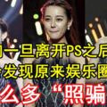 明星們一旦離開PS之後，你就會發現原來娛樂圈中有那麼多「照騙」