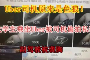 【Uber司機原來是色狼！】四名女大學生乘坐Uber被司機[偷.拍]私密處副駕駛被襲胸