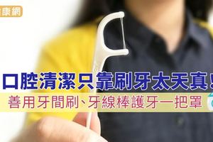 口腔清潔只靠刷牙太天真 善用牙間刷、牙線棒護牙一把罩