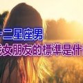 十二星座男找女朋友的標準是什麼?