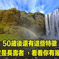 ​50歲後還有這些特徵，一定是長壽者！看看你有幾個？ 