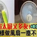 電風扇髒又多灰怎麼清洗？別急著收納，教你一招，風扇一塵不染