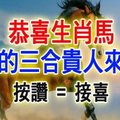 恭喜生肖馬，你的「三合貴人」來了，快來接吧！ 