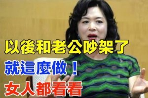 以後和老公吵架了，就這麼做！女人都看看。 