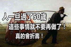 注意！人一旦過了50歲，「這些事情」就不要再做了！真的會折壽，快告訴爸媽！ 