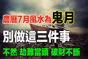 農曆7月風水為「鬼月」，別做這三件事， 不然 劫難當頭 破財不斷