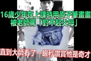 16歲少年在上課時用原子筆畫畫被老師罵「對不起父母」，直到大師看了一眼秒讚賞他是奇才！ 