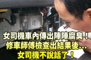 女司機車內傳出陣陣腐臭！修車師傅檢查出結果後…女司機不說話了！