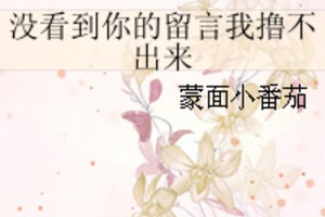 <BL>[現代] 《沒看到你的留言我擼不出來》（全本+番外）BY 蒙面小番茄（JJ 2012-05-23完結，短篇）