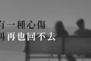人心，都是慢慢變冷的！有一種心傷，叫「在也回不去」，請不要等到徹底失去後.......