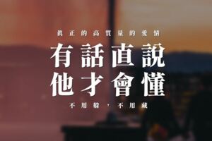 真正的高質量的愛情，不用躲，不用藏～「有話直說，他才會懂」！