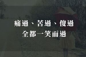 痛過，苦過，傻過，全都一笑而過