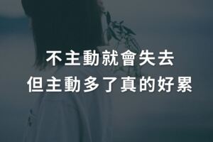 不主動就會失去，但主動多了真的好累