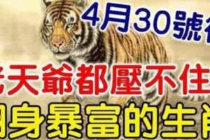 4月30號後老天爺都壓不住，翻身暴富的生肖