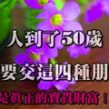 人到了50歲，一定要交這四種朋友！才是真正的寶貴財富！！ 