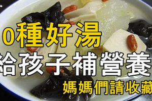 我們今天收集的這10種湯，不僅簡單好料理，還都註明瞭功效，希望能助媽媽們一臂之力。 