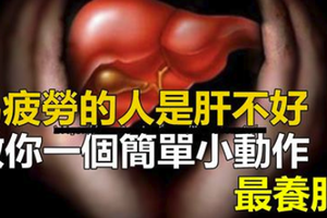 【養肝】易疲勞的人是肝不好，教你一個簡單小動作，最養肝！ 