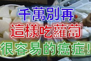 震驚！千萬別再這樣吃「蘿蔔」了，100％得癌癥！很多人都這樣吃！十萬火急，快分享讓更多人知道吧！ 