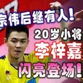 李宗伟后继有人！20岁小将李梓嘉闪亮登场！