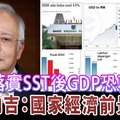 落實SST後GDP恐再下降 納吉：國家經濟前景堪憂 