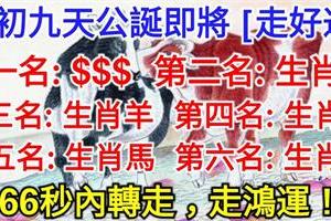 年初九天公誕即將「走好運」的6生肖，第一名是你嗎 ? 上榜必轉！66秒內轉走，走鴻運！