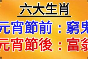 六大生肖：元宵節前是窮鬼，元宵節後當富翁！