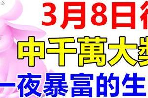 3月8日後，有望中一次千萬大獎，接住必一夜暴富的生肖！