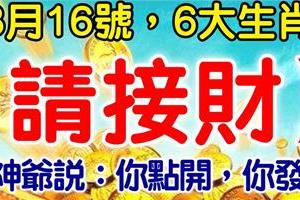 今日3月16號， 6大生肖【請接財】財神爺說：你點開，你發財