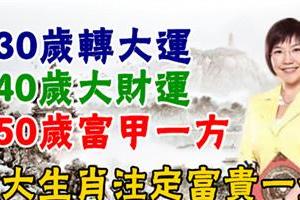 30歲轉大運，40歲大財運，50歲富甲一方。三大生肖註定富貴一生！