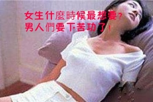 女生什麼時候最想要？男人們要下苦功了！