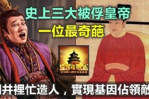 史上三大被俘皇帝：一位最奇葩，關井裡忙造人，實現基因佔領敵國