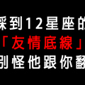 轉身離開可能是忍你超久了！12星座的友情底線在哪裡！燒毀最後一根稻草就別怪他跟你翻臉！