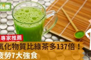 抗氧化物質比綠茶多137倍！抗疲勞7大強食