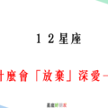 「選擇放手，對彼此都好」！12星座 為什麼會「放棄」深愛一個人！