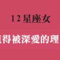 為什麼妳「值得被深愛」！十二星座女的「戀愛優勢」是什麼！