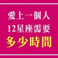 日久生情，還是猝不及防！十二星座需要花多久時間來「愛上一個人」！