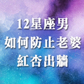 不管男女都要小心謹慎！十二星座男做些什麼事，才能防止自己的老婆「出軌」！