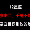 「亂動就剁手」12星座的什麼東西千萬不能動！採到他的地雷就別怪他跟你翻臉！